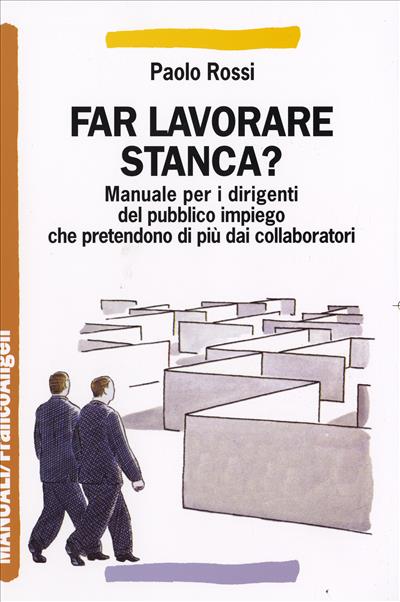 Far lavorare stanca? Manuale per i dirigenti del pubblico impiego che pretendono di più dai collaboratori