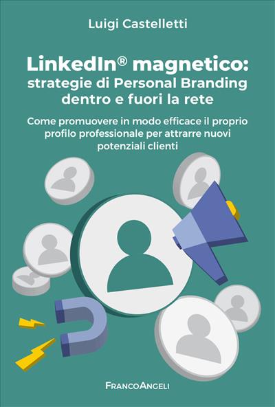 LinkedIn® magnetico: strategie di Personal Branding dentro e fuori la rete