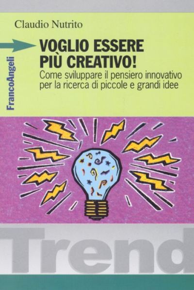 Voglio essere più creativo! Come sviluppare il pensiero innovativo per la ricerca di piccole e grandi idee