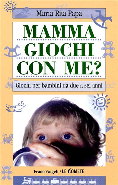 Mamma, giochi con me? Giochi per bambini da due a sei anni